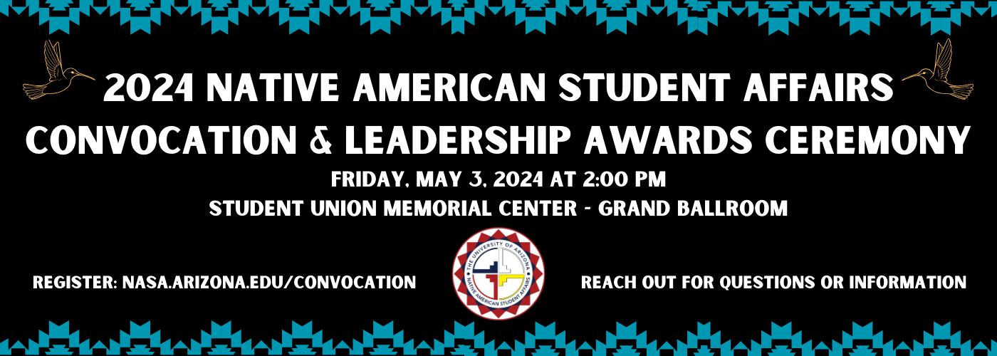 Carousel image announcing NASA Convocation details. Text reads: 2024 Native American Student Affairs Convocation and Leadership Awards Ceremony. Friday, May 3, 2024 at 2 PM. Student Union Memorial Center Grand Ballroom. Register at nasa.arizona.edu/convocation. Reach out for questions or information.
